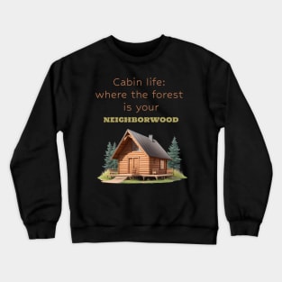 Cabin life: where the forest is your 'neighborwood Crewneck Sweatshirt